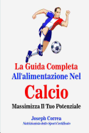 La Guida Completa All'alimentazione Nel Calcio: Massimizza Il Tuo Potenziale - Correa (Nutrizionista Dello Sport Certif