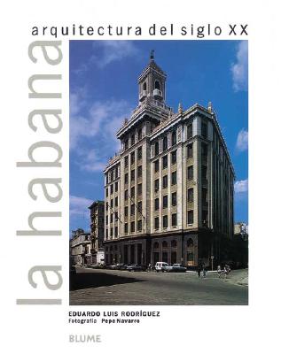 La Habana: Arquitectura del Siglo XX - Rodriguez, Eduardo Luis, and Navarro, Pepe (Photographer), and Blume, Leopoldo (Editor)