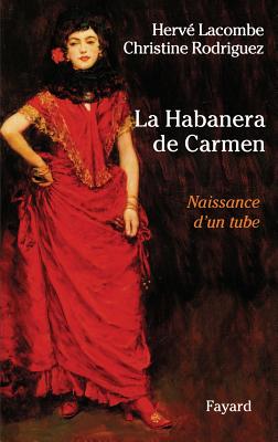 La Habanera de Carmen: Naissance D'Un Tube - Lacombe, Herve, and Rodriguez, Christine