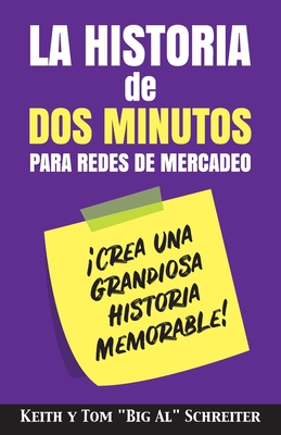 La Historia de Dos Minutos para Redes de Mercadeo: Crea una Grandiosa Historia Memorable! - Schreiter, Keith, and Schreiter, Tom Big Al