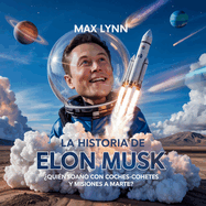 La Historia De Elon Musk: Quin Ide Coches-Cohete Y Misiones A Marte?