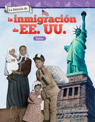 La Historia de la Inmigracin de Ee. Uu.: Datos - D'Alessandro, Cathy, and Hoffmeister, Noelle