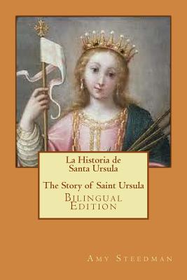 La Historia de Santa Ursula * The Story of Saint Ursula (bilingual edition) - Hamtil, Heather (Translated by), and Steedman, Amy
