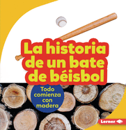 La Historia de Un Bate de B?isbol (the Story of a Baseball Bat): Todo Comienza Con Madera (It Starts with Wood)