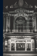 La Huitime Femme De Barbe-bleue: Comdie En 3 Actes Et 4 Tableaux ......