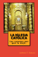 La Iglesia Catolica: Las Razones Porque La Deje.