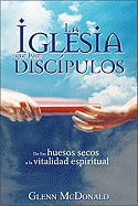 La Iglesia Que Hace Discipulos: De Los Huesos Secos a la Vitalidad Espiritual