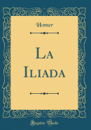 La Iliada (Classic Reprint)