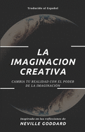 La Imaginacin Creativa: Cambia tu realidad con el poder de la imaginacin