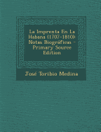 La Imprenta En La Habana (1707-1810): Notas Biograficas