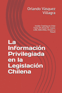 La Informacin Privilegiada en la Legislacin Chilena: Insider Trading en Chile Tomo VII (Parte III. Casos: LAN; EDELMAG; Minera, y Pasur)