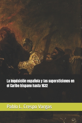 La Inquisici?n espaola y las supersticiones en el Caribe hispano hasta 1632 - Crespo Vargas, Pablo L