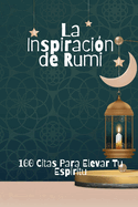 La Inspiracin de Rumi: 100 Citas Para Elevar Tu Espritu