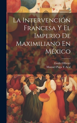 La Intervencin Francesa Y El Imperio De Maximiliano En Mxico - F Ed Eration Nationale Des Collectivit Es Conc Edantes Et R, and Acal, Manuel Puga y