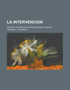 La Intervencion; Estudio de Derecho Internacional Publico