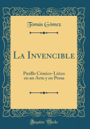 La Invencible: Pasillo Comico-Lirico En Un Acto y En Prosa (Classic Reprint)