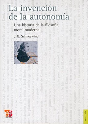 La Invencion de la Autonomia: Una Historia de la Filosofia Moral Moderna - Schneewind, J B