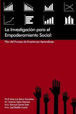 La Investigaci?n para el Empoderamiento Social: Pilar del Proceso de Enseanza-Aprendizaje - Ibave Gonzlez, Ph D Jos? Luis, and Salas Mart?nez, Antonio, Dr., and Garc?a Soto, M a Samuel