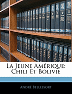 La Jeune Amerique: Chili Et Bolivie - Bellessort, Andr?