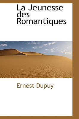 La Jeunesse Des Romantiques - Dupuy, Ernest