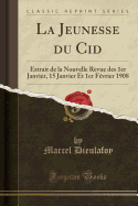 La Jeunesse Du Cid: Extrait de la Nouvelle Revue Des 1er Janvier, 15 Janvier Et 1er Fvrier 1908 (Classic Reprint)