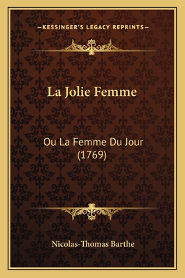 La Jolie Femme: Ou La Femme Du Jour (1769) - Barthe, Nicolas-Thomas