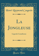 La Jongleuse: Lgende Canadienne (Classic Reprint)