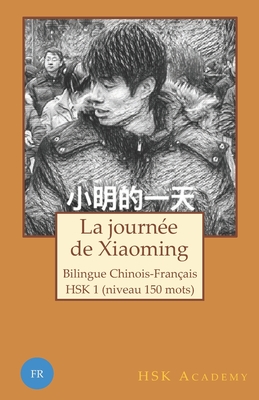 La journ?e de Xiaoming: Bilingue chinois-fran?ais: HSK 1 (niveau 150 mots) - Van Gastel, Jerome, and Academy, Hsk