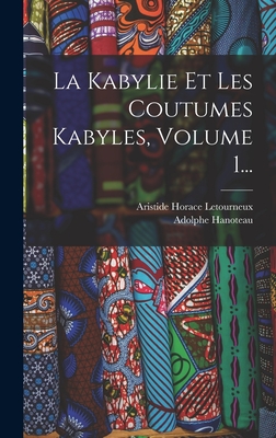 La Kabylie Et Les Coutumes Kabyles, Volume 1... - Hanoteau, Adolphe, and Aristide Horace Letourneux (Creator)