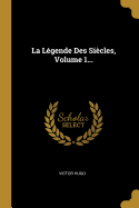 La L?gende Des Si?cles, Volume 1...