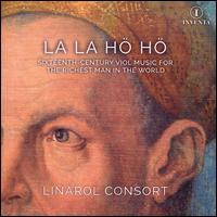La La H H: Sixteenth-century Viol Music for the Richest Man in the World - Linarol Consort