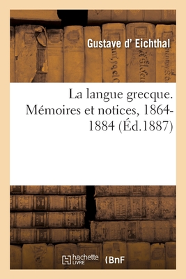 La Langue Grecque. M?moires Et Notices, 1864-1884 - Eichthal, Gustave, and de Queux de Saint-Hilaire, Marquis