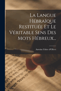 La Langue Hebraique Restituee Et Le Veritable Sens Des Mots Hebreux...