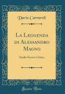 La Leggenda Di Alessandro Magno: Studio Storico-Critico (Classic Reprint)