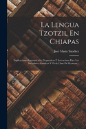 La Lengua Tzotzil En Chiapas: Explicaciones Gramaticales, Dogmticas  Instructivas Para Los Sacerdotes Catolicos Y Toda Clase De Personas...