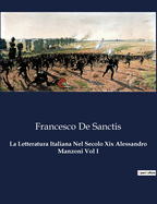 La Letteratura Italiana Nel Secolo Xix Alessandro Manzoni Vol I