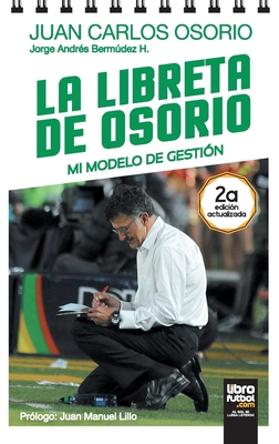 La Libreta de Osorio: Mi Modelo de Gestin - Bermdez, Jorge, and Librofutbol Com (Editor), and Osorio, Juan Carlos