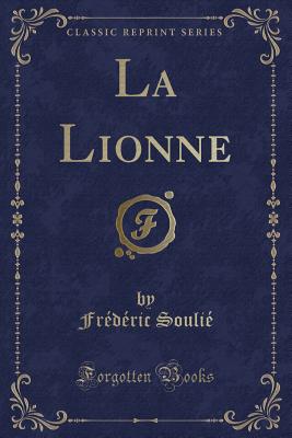 La Lionne (Classic Reprint) - Soulie, Frederic