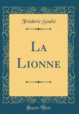 La Lionne (Classic Reprint) - Soulie, Frederic