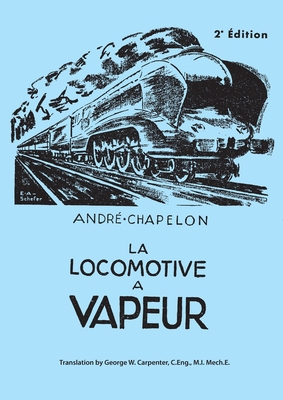 La Locomotive a Vapeur - Chapelon, A., and Carpenter, G.W. (Translated by)