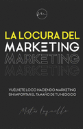 La locura del marketing: Vulvete loco haciendo marketing sin importar el tamao de tu negocio