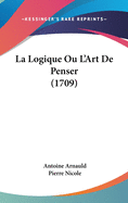 La Logique Ou L'Art De Penser (1709)