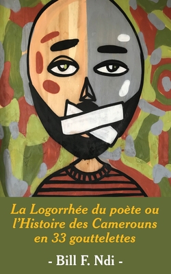 La Logorrhee Du Poete Ou L'Histoire Des Camerouns En 33 Gouttelettes - Ndi, Bill F