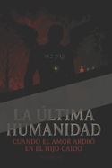 La ?ltima Humanidad: cuando el amor ardi? en el hijo ca?do