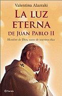 La Luz Eterna de Juan Pablo II: Hombre de Dios, Santo de Nuestros Dias