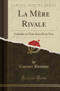 La Mre Rivale: Comdie En Trois Actes Et En Vers (Classic Reprint)