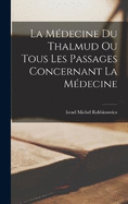 La Mdecine du Thalmud ou Tous Les Passages Concernant La Mdecine