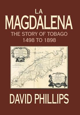 La Magdalena: The Story of Tobago 1498 to 1898 - Phillips, David, Professor