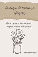 La magia de cocinar sin alrgenos: Gua de sustitutos para ingredientes alrgenos en tu cocina