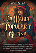 La magia popular y gitana: Una gua completa sobre el paganismo nrdico, la brujera, el curanderismo, la magia juda, la cbala, la brujera roman y mucho ms